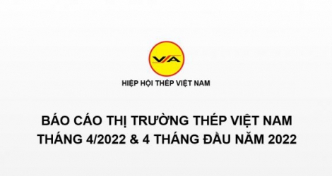 Tình hình thị trường thép Việt Nam tháng 4/2022 và 4 tháng năm 2022